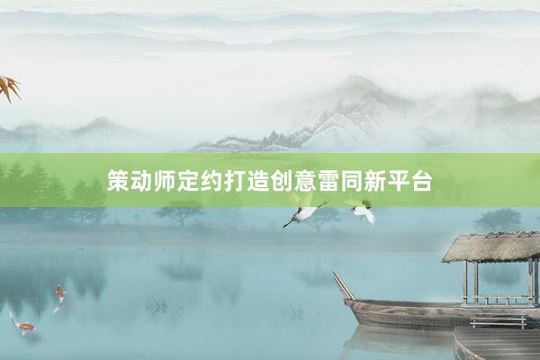 策动师定约打造创意雷同新平台